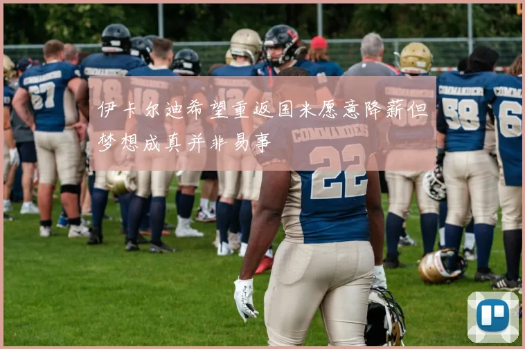 伊卡尔迪希望重返国米愿意降薪但梦想成真并非易事