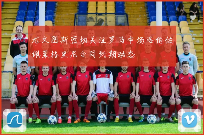 尤文图斯密切关注罗马中场洛伦佐佩莱格里尼合同到期动态