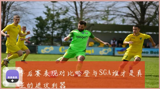 季后赛表现对比哈登与SGA谁才是真正的进攻利器